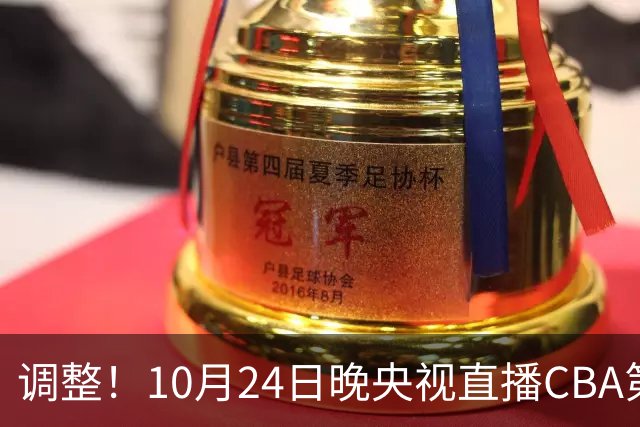 调整！10月24日晚央视直播CBA第4轮有变，广东男篮主场迎战宁波，徐杰阿祖布克才是真考题